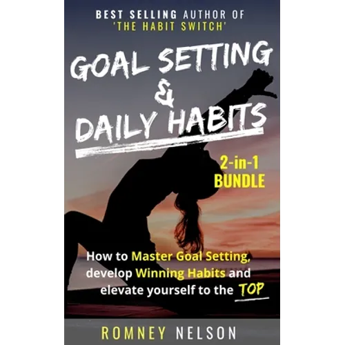 Goal Setting and Daily Habits 2 in 1 Bundle: How to Master Goal Setting, Develop Winning Habits and Elevate Yourself to the Top - Paperback