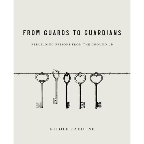 From Guards to Guardians: Rebuilding Prisons from the Ground Up - Paperback