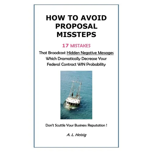 How to Avoid Proposal Missteps: 17 MISTAKES That Broadcast Hidden Negative Messages Dramatically Decreasing Your Federal Contract WIN Probability - Paperback