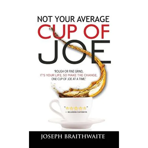 Not Your Average Cup of Joe: Rough or fine grind, it's your life, so make the change, one cup of joe at a time. - Hardcover