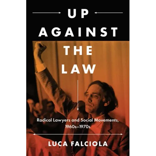 Up Against the Law: Radical Lawyers and Social Movements, 1960s-1970s - Paperback