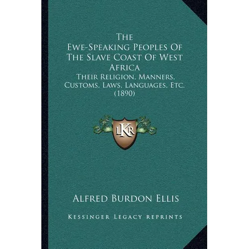 The Ewe-Speaking Peoples Of The Slave Coast Of West Africa: Their Religion, Manners, Customs, Laws, Languages, Etc. (1890) - Paperback