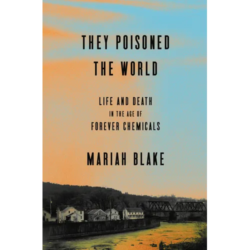 They Poisoned the World: Life and Death in the Age of Forever Chemicals