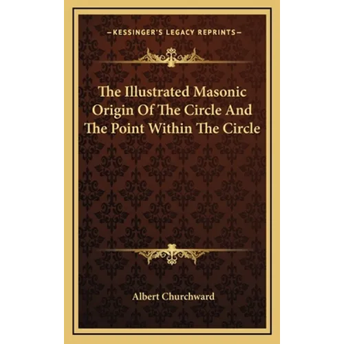 The Illustrated Masonic Origin Of The Circle And The Point Within The Circle - Hardcover