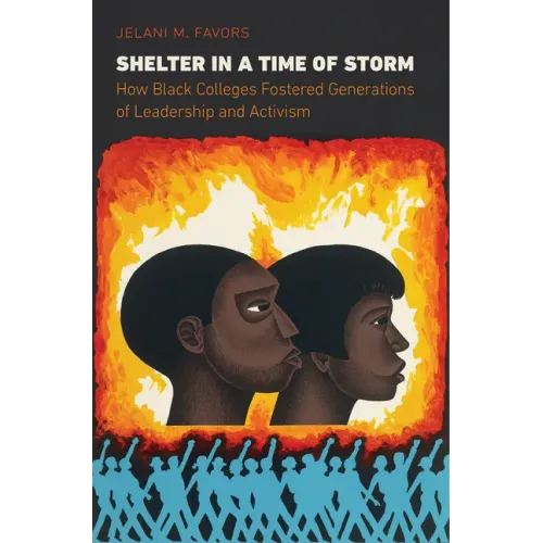 Shelter in a Time of Storm: How Black Colleges Fostered Generations of Leadership and Activism - Paperback