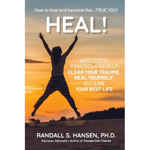 Heal! Wholeistic Practices to Help Clear Your Trauma, Heal Yourself, and Live Your Best Life - Paperback