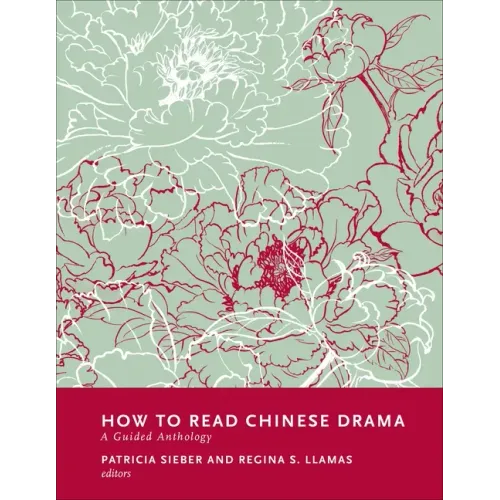 How to Read Chinese Drama: A Guided Anthology - Paperback