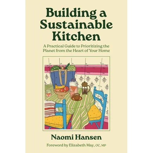 Building a Sustainable Kitchen: A Practical Guide to Prioritizing the Planet from the Heart of Your Home - Paperback