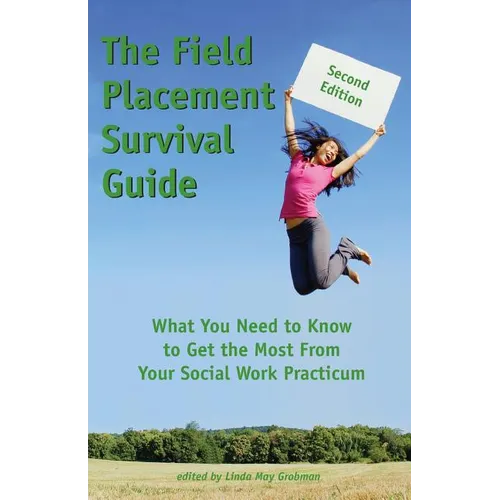 The Field Placement Survival Guide: What You Need to Know to Get the Most From Your Social Work Practicum (Second Edition) - Paperback