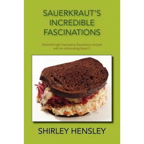 Sauerkraut's Incredible Fascinations: Astonishingly Impressive Sauerkraut Recipes with an Astounding Taste!!! - Paperback