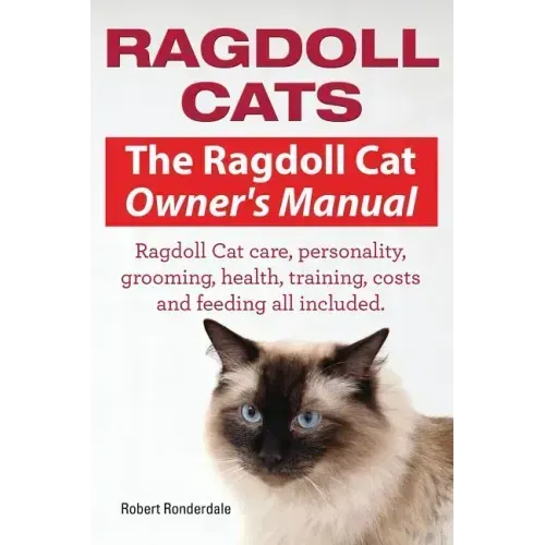 Ragdoll Cats. The Ragdoll Cat Owners Manual. Ragdoll Cat care, personality, grooming, health, training, costs and feeding all included. - Paperback