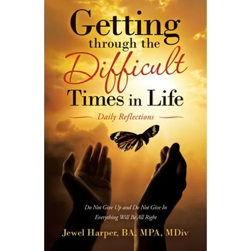 Getting Through the Difficult Times in Life: Daily Reflections - Paperback