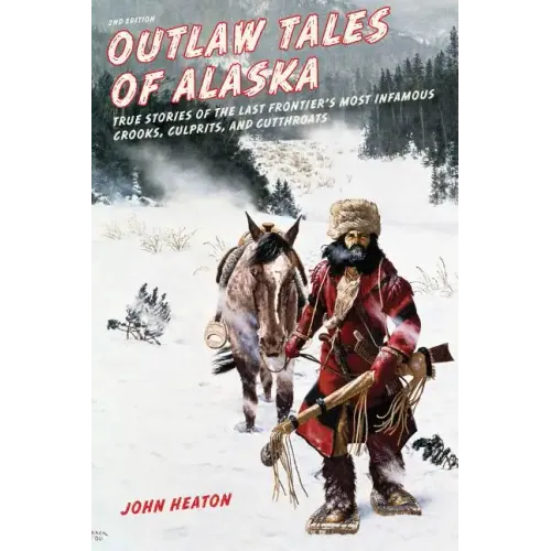 Outlaw Tales of Alaska: True Stories of the Last Frontier's Most Infamous Crooks, Culprits, and Cutthroats - Paperback