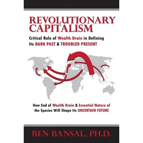 Revolutionary Capitalism: Critical Role of Wealth Drain in Determining its Dark Past and Troubled Present... How End of Wealth Drain and Essenti - Paperback