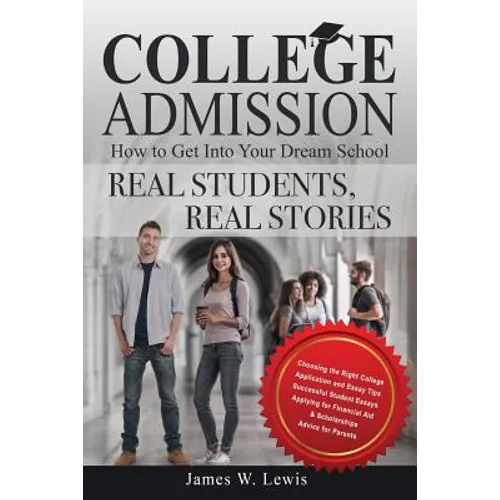 College Admission-How to Get Into Your Dream School: Real Students, Real Stories - Paperback