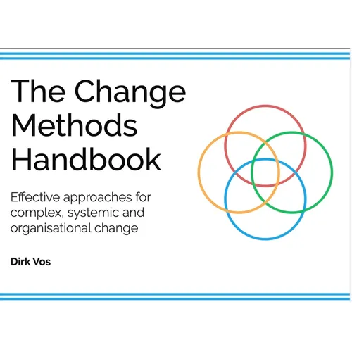 The Change Methods Handbook: Effective Approaches for Complex, Systemic and Organisational Change - Paperback