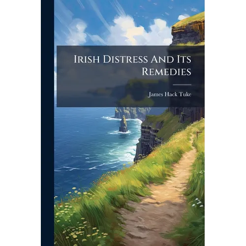 Irish Distress And Its Remedies - Paperback