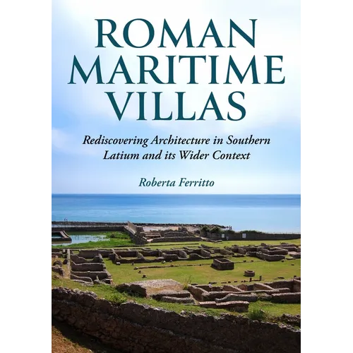 Roman Maritime Villas: Rediscovering Architecture in Southern Latium and Its Wider Context - Hardcover