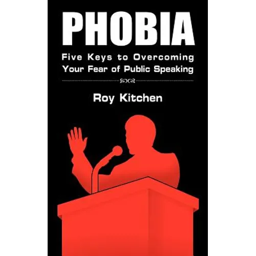 Phobia: Five Keys to Overcoming Your Fear of Public Speaking - Paperback