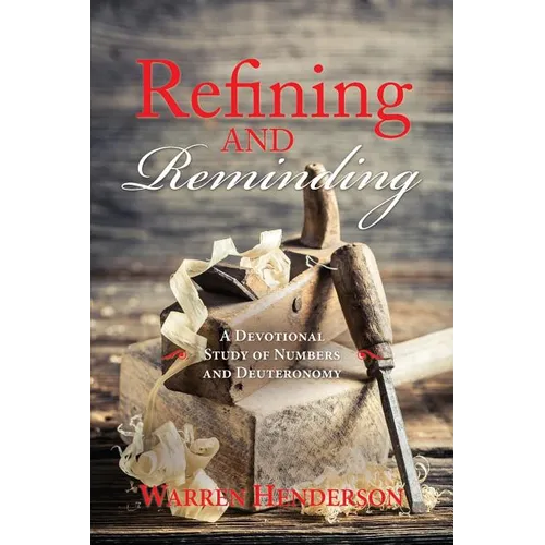 Refining and Reminding - A Devotional Study of Numbers and Deuteronomy - Paperback