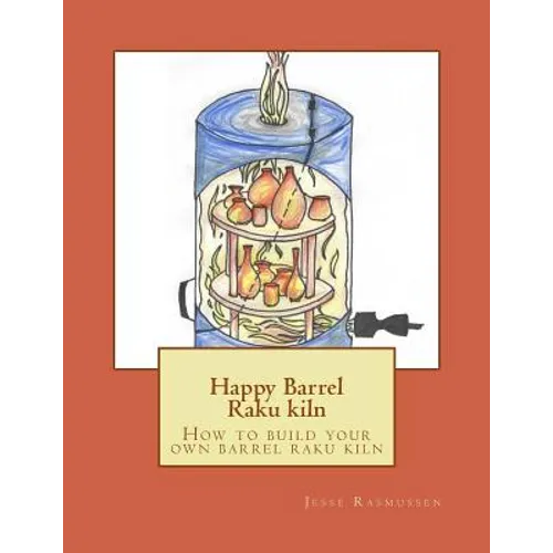 Happy Barrel Raku kiln: How to build your own barrel raku kiln - Paperback