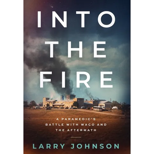 Into the Fire: A Paramedics Battle with Waco and the Aftermath - Hardcover