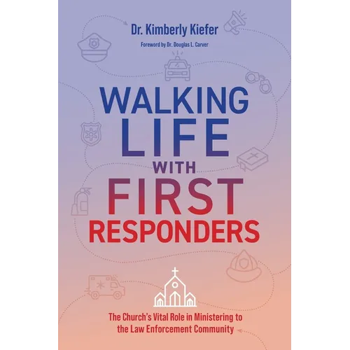Walking Life with First Responders: The Church's Vital Role in Ministering to the Law Enforcement Community - Paperback
