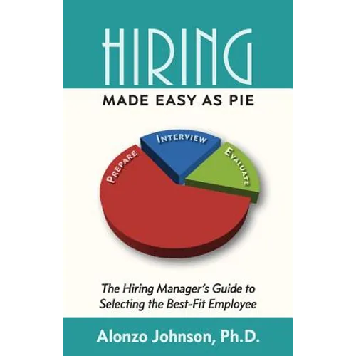 Hiring Made Easy as PIE: The Hiring Manager's Guide to Selecting the Best-Fit Employee - Paperback
