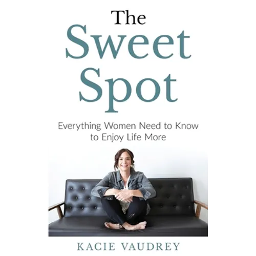 The Sweet Spot: Everything Women Need to Know to Enjoy Life More - Paperback