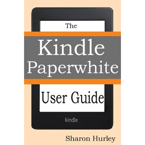 Kindle Paperwhite User Guide: The Best Paperwhite Manual To Master Your Device - Paperback
