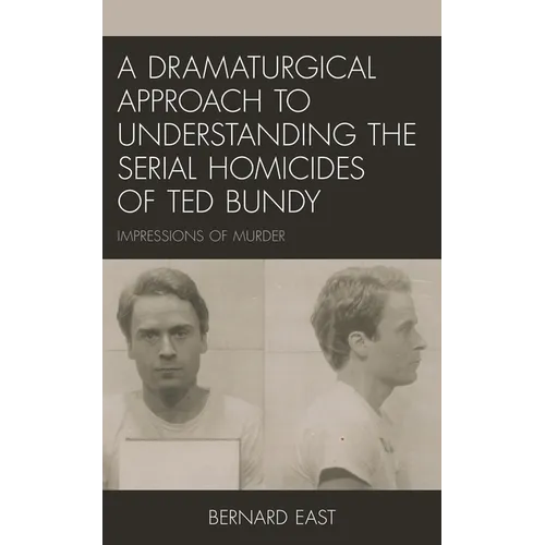 A Dramaturgical Approach to Understanding the Serial Homicides of Ted Bundy: Impressions of Murder - Hardcover