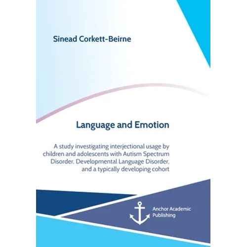 Language and Emotion: A study investigating interjectional usage by children and adolescents with Autism Spectrum Disorder, Developmental Language Dis - Paperback