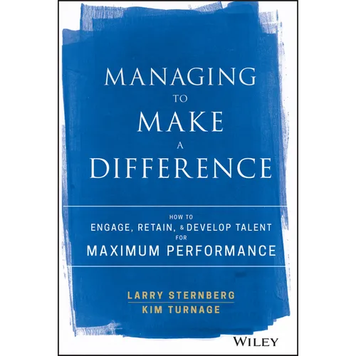 Managing to Make a Difference: How to Engage, Retain, and Develop Talent for Maximum Performance - Hardcover