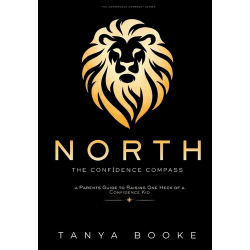 North: The Confidence Compass: A Parent's Guide to Raising One Heck of a Confidence Kid - Hardcover