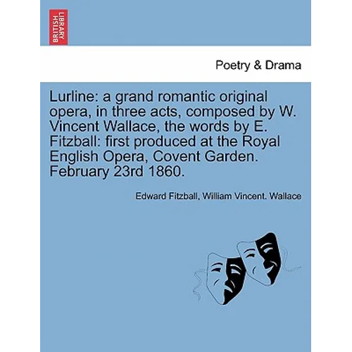 Lurline: A Grand Romantic Original Opera, in Three Acts, Composed by W. Vincent Wallace, the Words by E. Fitzball: First Produc - Paperback