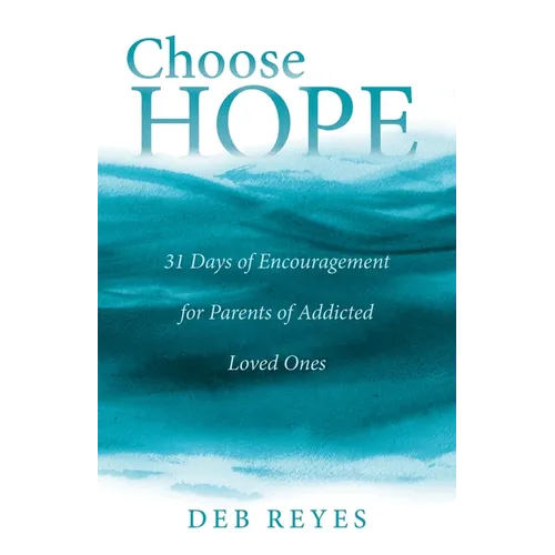 Choose Hope: 31 Days of Encouragement for Parents of Addicted Loved Ones - Paperback
