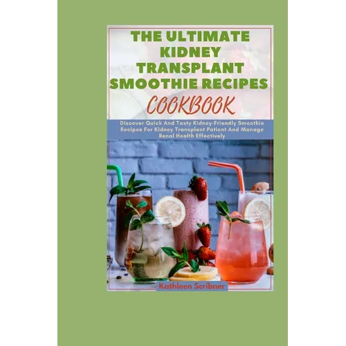 The Ultimate Kidney Transplant Smoothie Recipes Cookbook: Discover Quick And Tasty Kidney-Friendly Smoothie Recipes For Kidney Transplant Patient And - Paperback