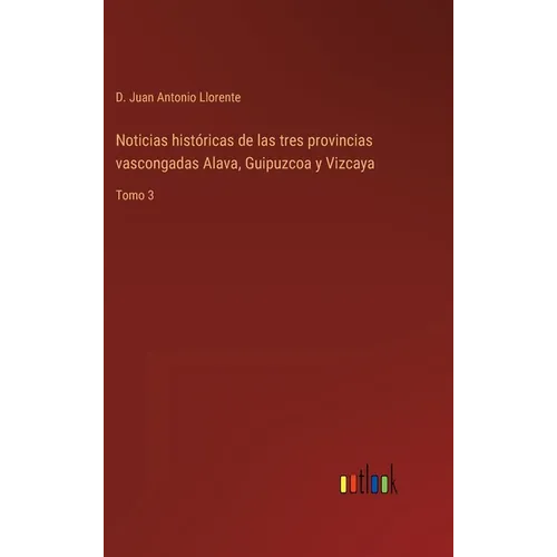 Noticias históricas de las tres provincias vascongadas Alava, Guipuzcoa y Vizcaya: Tomo 3 - Hardcover