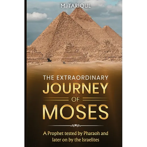 The Extraordinary Journey of Moses: A Prophet tested by Pharaoh and later on by the Israelites - Paperback