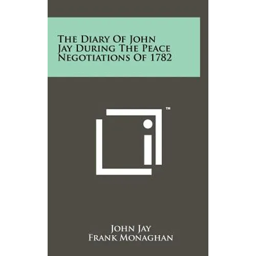 The Diary Of John Jay During The Peace Negotiations Of 1782 - Hardcover