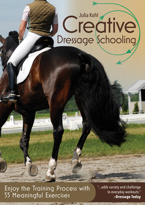 Creative Dressage Schooling: Enjoy the Training Process with 55 Meaningful Exercises - Paperback
