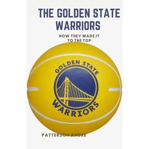 The Golden State Warriors: How they made it to the top - Paperback