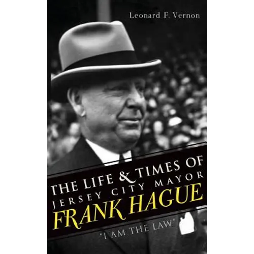 The Life & Times of Jersey City Mayor Frank Hague: 