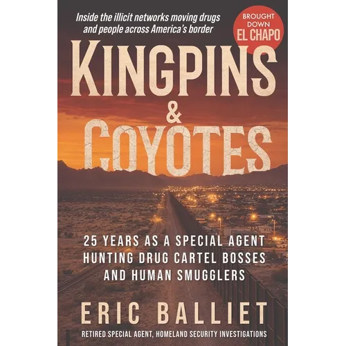 Kingpins and Coyotes: 25 Years as a Special Agent Hunting Drug Cartel Bosses and Human Smugglers - Paperback