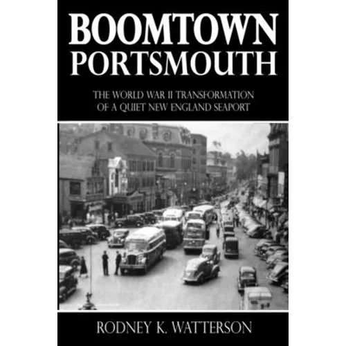 Boomtown Portsmouth: The World War II Transformation of a Quiet New England Seaport - Paperback