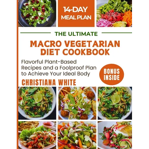 The Ultimate Macro Vegetarian Diet Cookbook: Flavorful Plant-Based Recipes and a Foolproof Plan to Achieve Your Ideal Body. - Paperback
