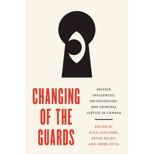Changing of the Guards: Private Influences, Privatization, and Criminal Justice in Canada - Paperback