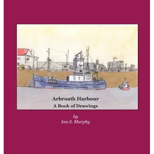 Arbroath Harbour: A Book of Drawings - Hardcover