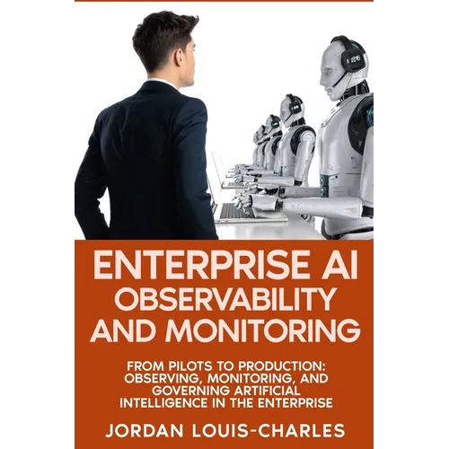 Enterprise AI Observability and Monitoring: Monitoring, Governing Production AI Systems Drift Detection, LLM Monitoring, Agentic AI, Governance, and F - Paperback