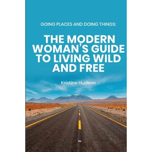 Going Places and Doing Things: The Modern Woman's Guide to Living Wild and Free - Paperback